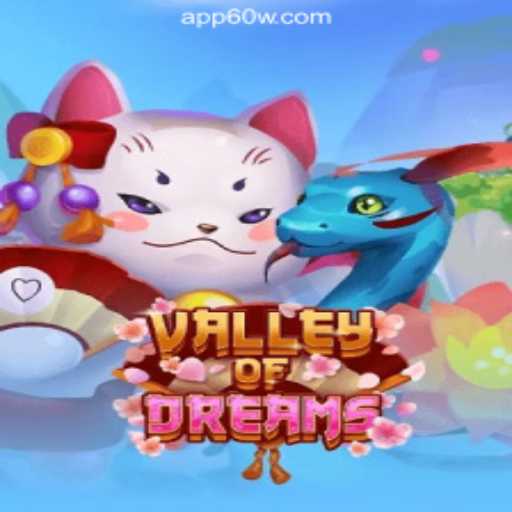 Discover the Enchanting World of ValleyofDreams on 60W.COM Platform-Oficial Slots Brasil